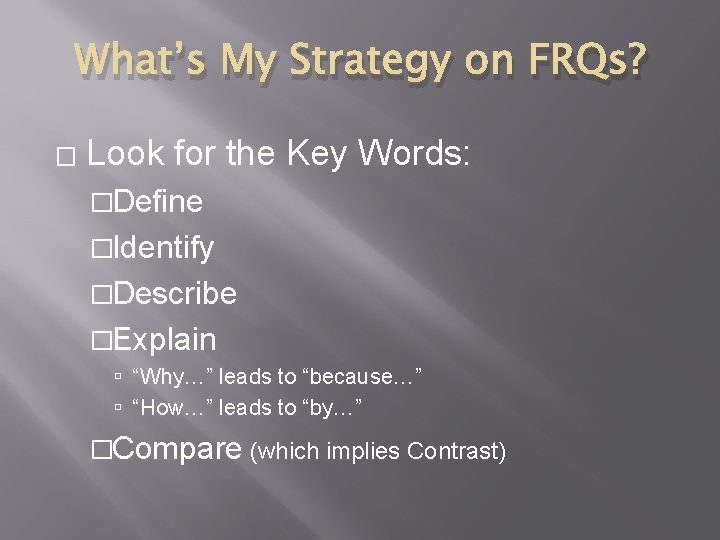 What’s My Strategy on FRQs? � Look for the Key Words: �Define �Identify �Describe