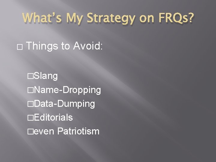 What’s My Strategy on FRQs? � Things to Avoid: �Slang �Name-Dropping �Data-Dumping �Editorials �even