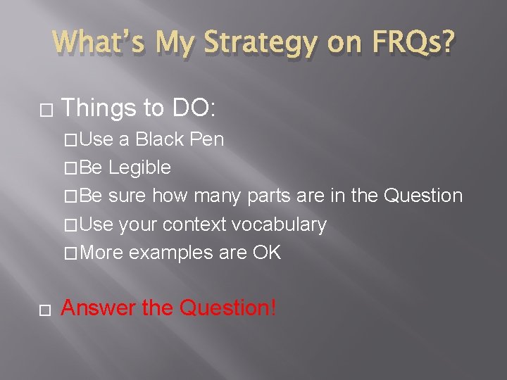 What’s My Strategy on FRQs? � Things to DO: �Use a Black Pen �Be