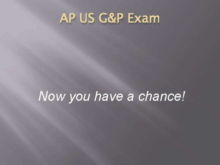 AP US G&P Exam Now you have a chance! 