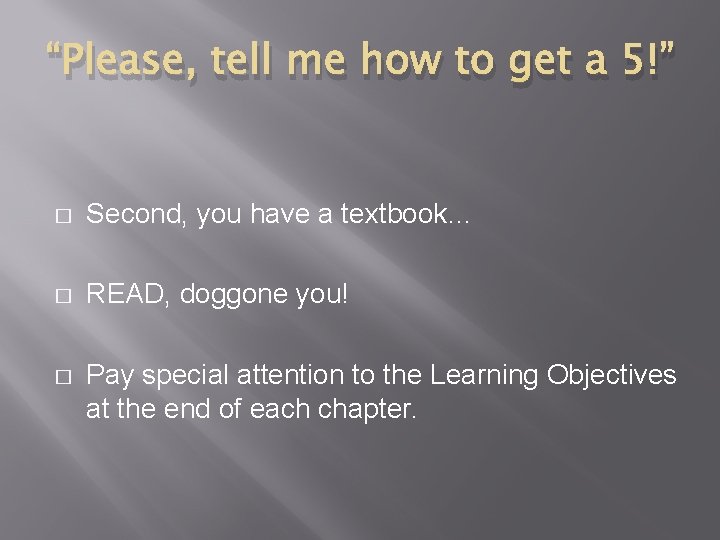 “Please, tell me how to get a 5!” � Second, you have a textbook…