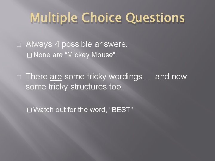 Multiple Choice Questions � Always 4 possible answers. � None � are “Mickey Mouse”.