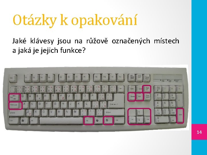 Otázky k opakování Jaké klávesy jsou na růžově označených místech a jaká je jejich