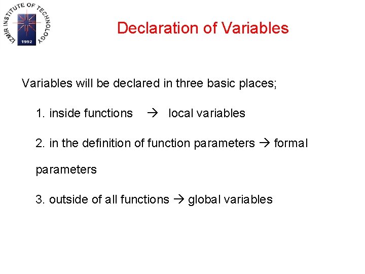 Declaration of Variables will be declared in three basic places; 1. inside functions local