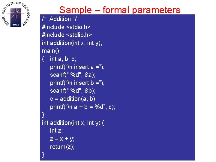 Sample – formal parameters /* Addition */ #include <stdio. h> #include <stdlib. h> int