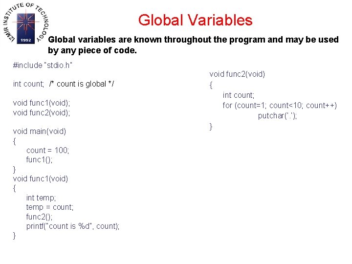 Global Variables Global variables are known throughout the program and may be used by