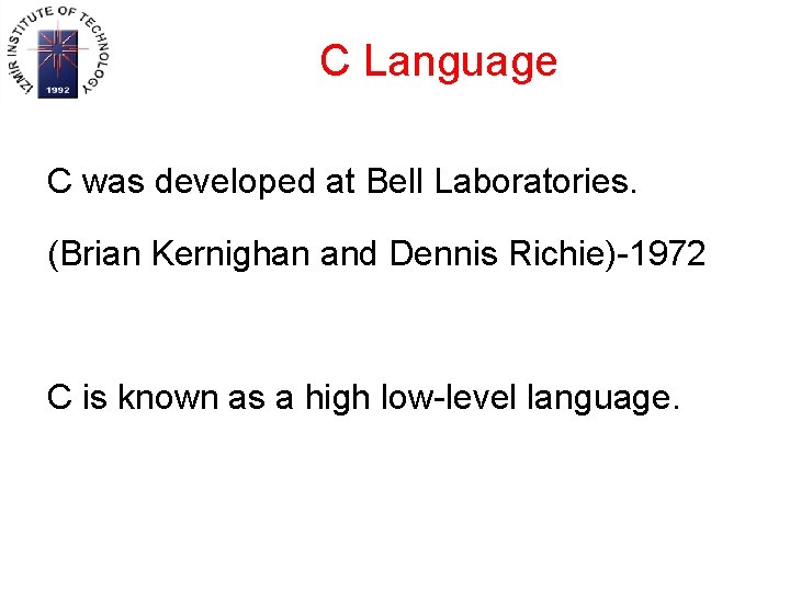C Language C was developed at Bell Laboratories. (Brian Kernighan and Dennis Richie)-1972 C