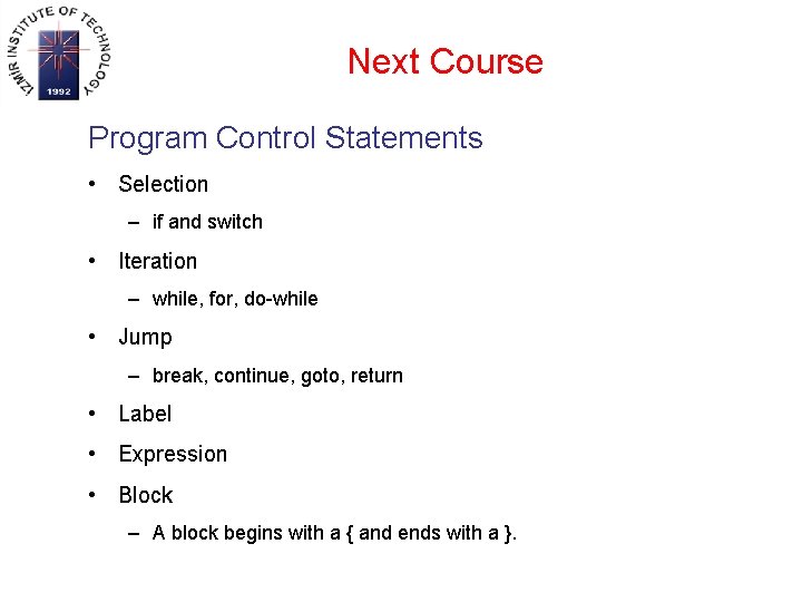 Next Course Program Control Statements • Selection – if and switch • Iteration –