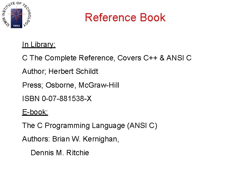 Reference Book In Library: C The Complete Reference, Covers C++ & ANSI C Author;
