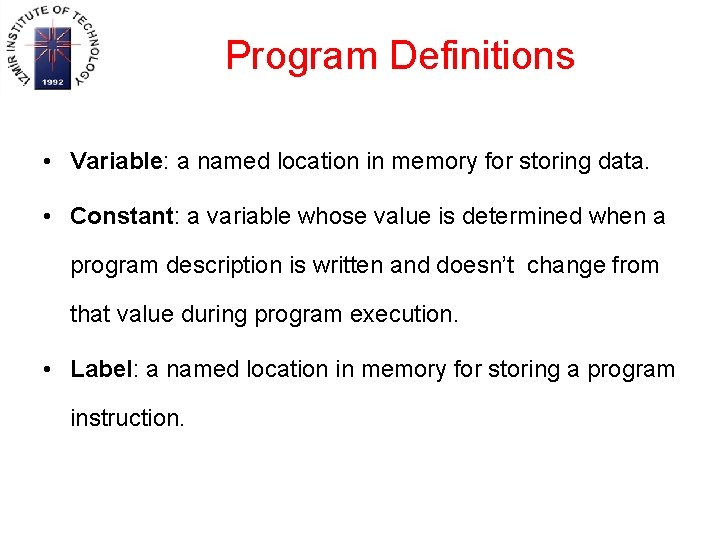 Program Definitions • Variable: a named location in memory for storing data. • Constant: