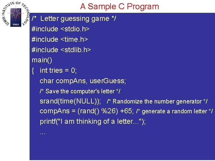 A Sample C Program /* Letter guessing game */ #include <stdio. h> #include <time.