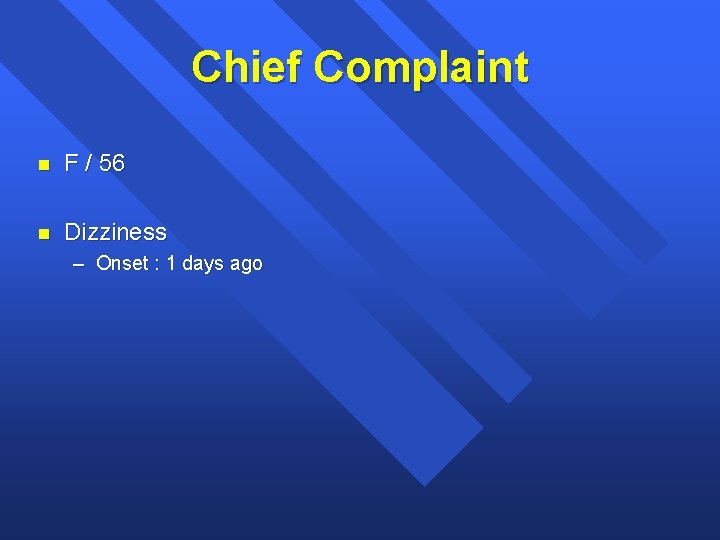 Chief Complaint n F / 56 n Dizziness – Onset : 1 days ago