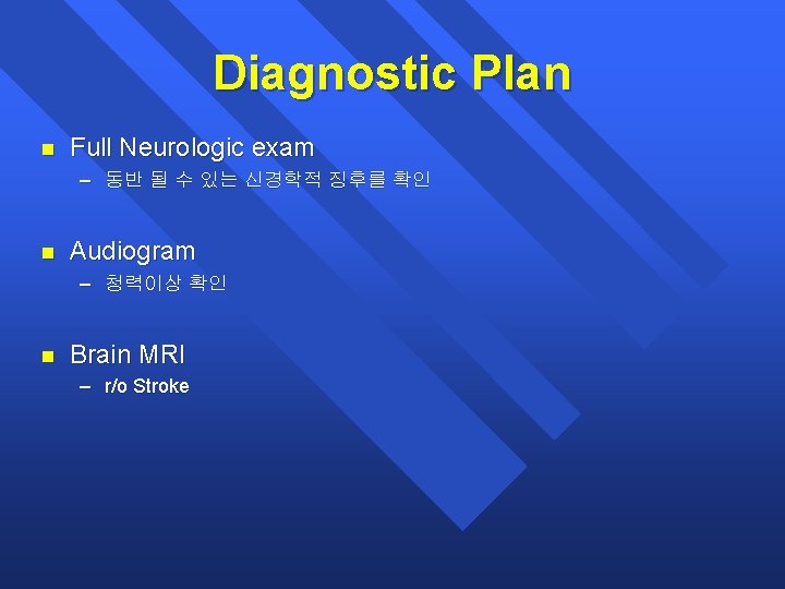 Diagnostic Plan n Full Neurologic exam – 동반 될 수 있는 신경학적 징후를 확인