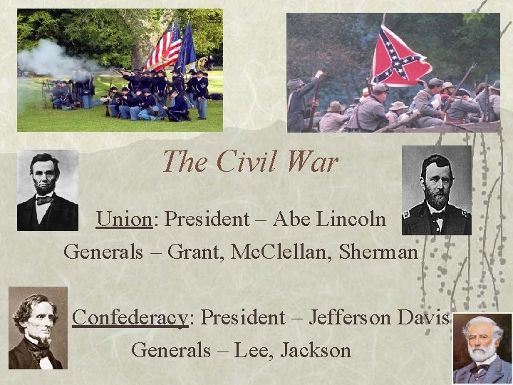 The Civil War Union: President – Abe Lincoln Generals – Grant, Mc. Clellan, Sherman