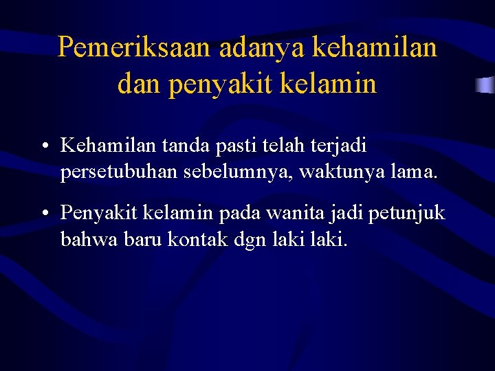 Pemeriksaan adanya kehamilan dan penyakit kelamin • Kehamilan tanda pasti telah terjadi persetubuhan sebelumnya,