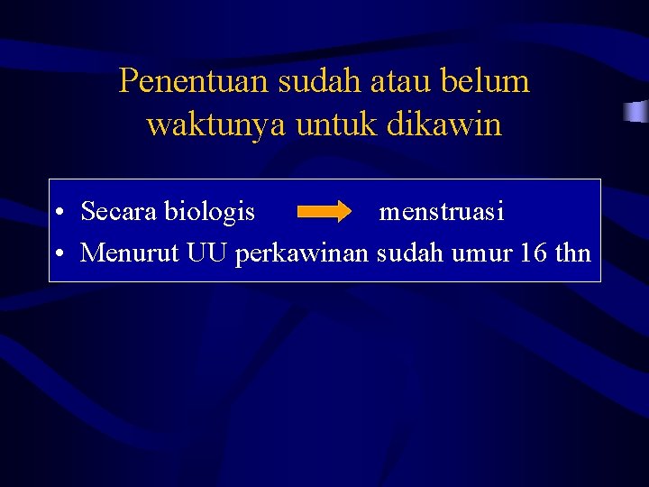 Penentuan sudah atau belum waktunya untuk dikawin • Secara biologis menstruasi • Menurut UU