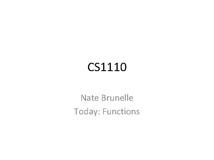 CS 1110 Nate Brunelle Today: Functions 