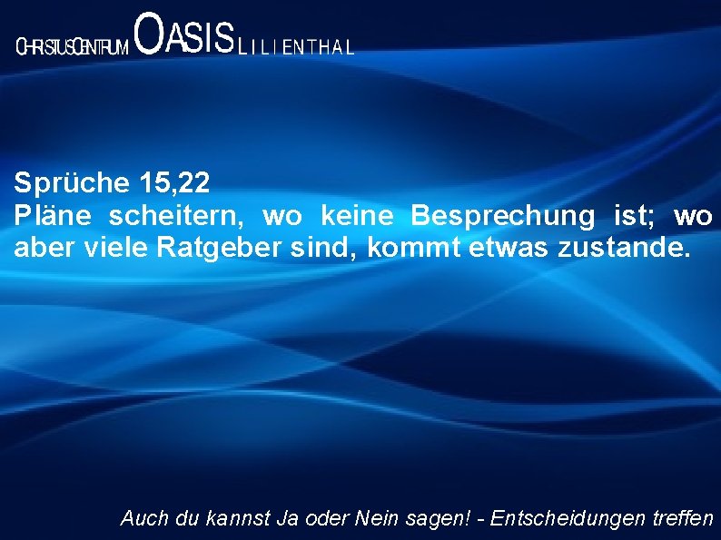 Sprüche 15, 22 Pläne scheitern, wo keine Besprechung ist; wo aber viele Ratgeber sind,