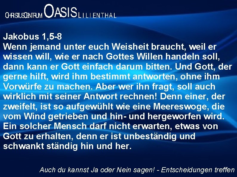 Jakobus 1, 5 -8 Wenn jemand unter euch Weisheit braucht, weil er wissen will,