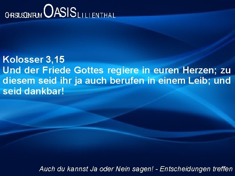 Kolosser 3, 15 Und der Friede Gottes regiere in euren Herzen; zu diesem seid