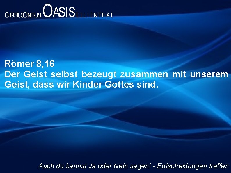 Römer 8, 16 Der Geist selbst bezeugt zusammen mit unserem Geist, dass wir Kinder