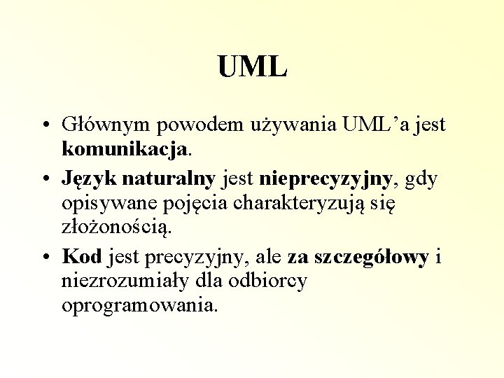 UML • Głównym powodem używania UML’a jest komunikacja. • Język naturalny jest nieprecyzyjny, gdy