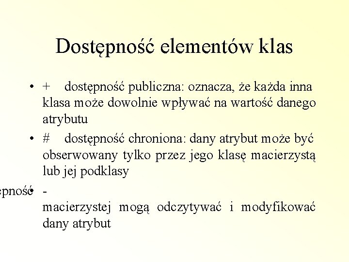 Dostępność elementów klas • + dostępność publiczna: oznacza, że każda inna klasa może dowolnie