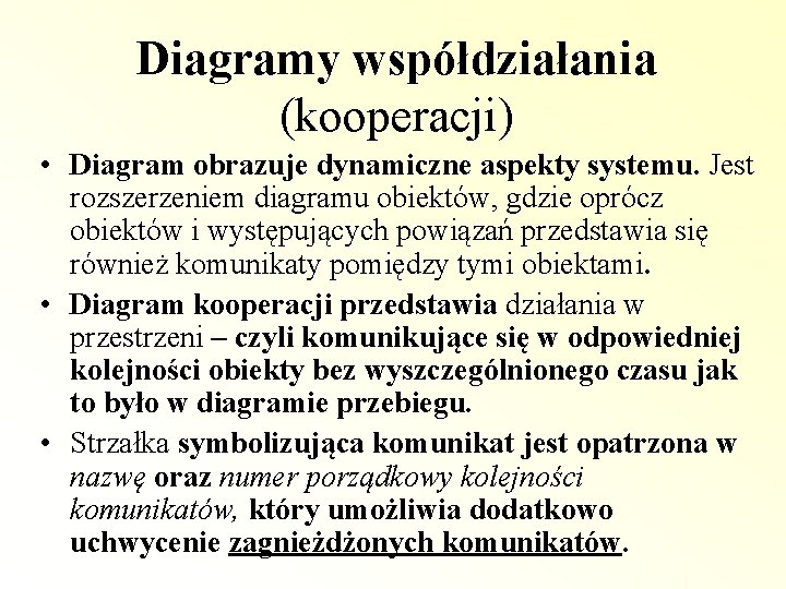 Diagramy współdziałania (kooperacji) • Diagram obrazuje dynamiczne aspekty systemu. Jest rozszerzeniem diagramu obiektów, gdzie