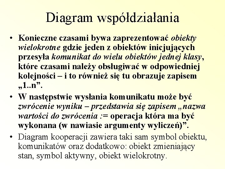 Diagram współdziałania • Konieczne czasami bywa zaprezentować obiekty wielokrotne gdzie jeden z obiektów inicjujących