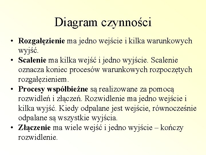 Diagram czynności • Rozgałęzienie ma jedno wejście i kilka warunkowych wyjść. • Scalenie ma