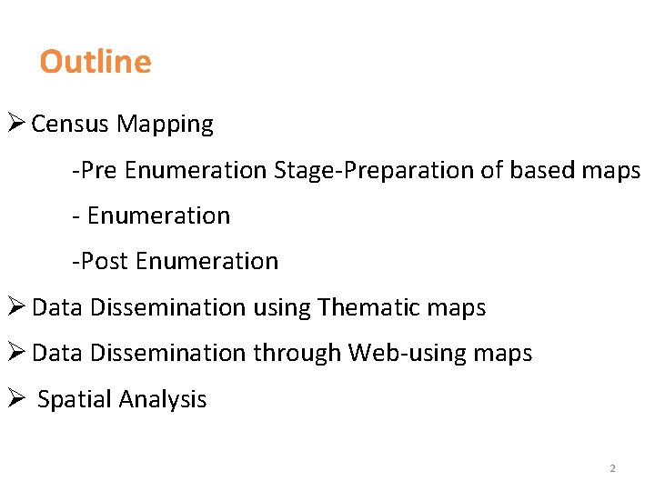 Outline Ø Census Mapping -Pre Enumeration Stage-Preparation of based maps - Enumeration -Post Enumeration