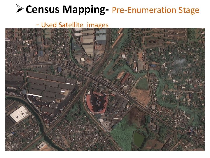 Ø Census Mapping- Pre-Enumeration Stage - Used Satellite images 