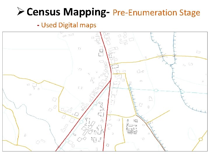 Ø Census Mapping- Pre-Enumeration Stage - Used Digital maps 