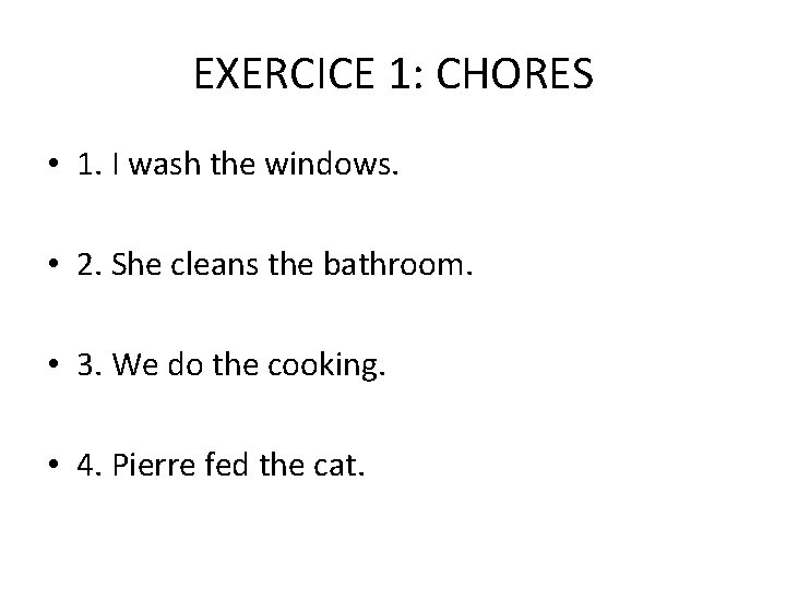 EXERCICE 1: CHORES • 1. I wash the windows. • 2. She cleans the
