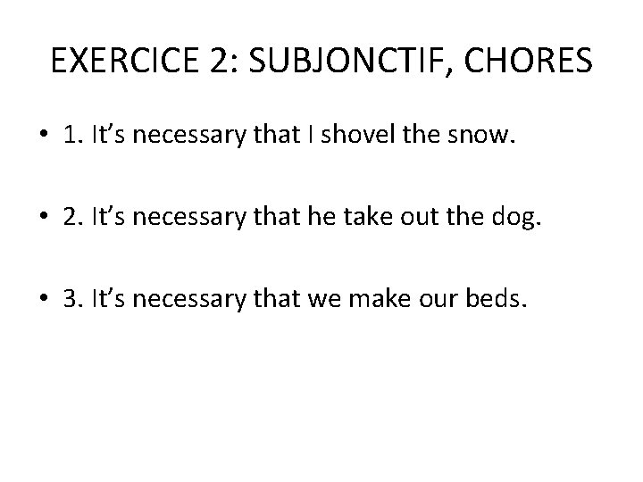 EXERCICE 2: SUBJONCTIF, CHORES • 1. It’s necessary that I shovel the snow. •