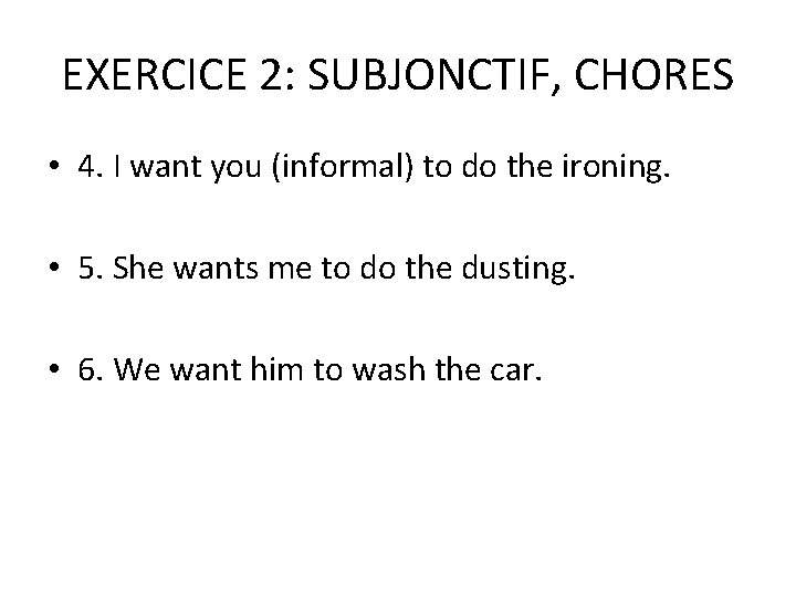 EXERCICE 2: SUBJONCTIF, CHORES • 4. I want you (informal) to do the ironing.
