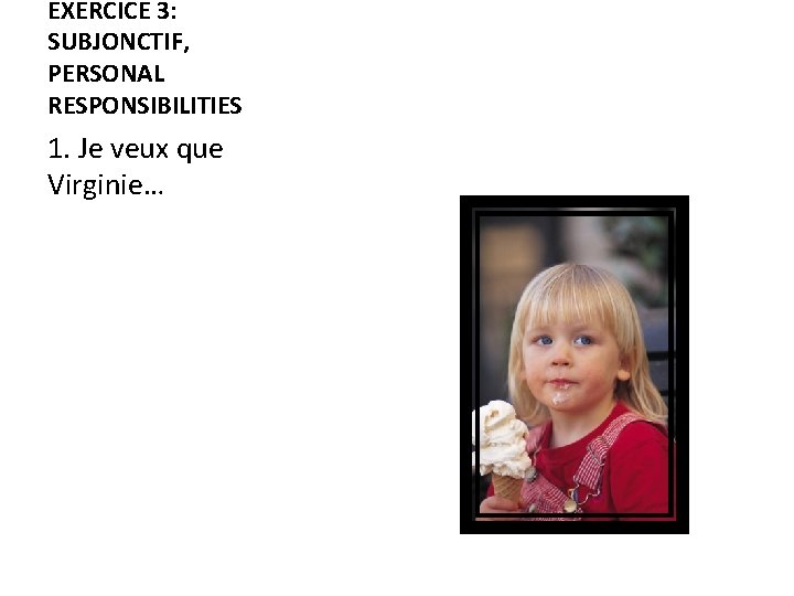 EXERCICE 3: SUBJONCTIF, PERSONAL RESPONSIBILITIES 1. Je veux que Virginie… 