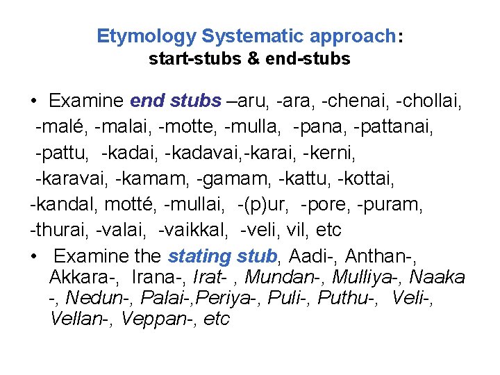 Etymology Systematic approach: start-stubs & end-stubs • Examine end stubs –aru, -ara, -chenai, -chollai,