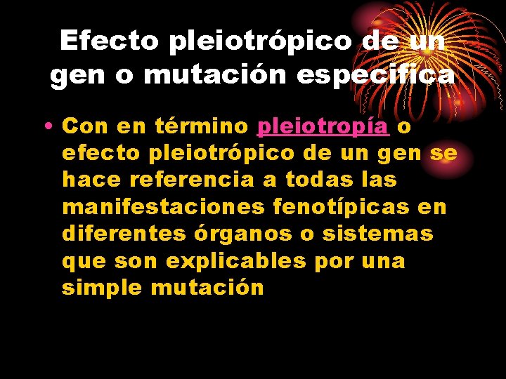 Efecto pleiotrópico de un gen o mutación especifica • Con en término pleiotropía o