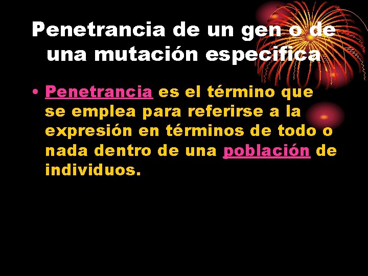 Penetrancia de un gen o de una mutación especifica • Penetrancia es el término