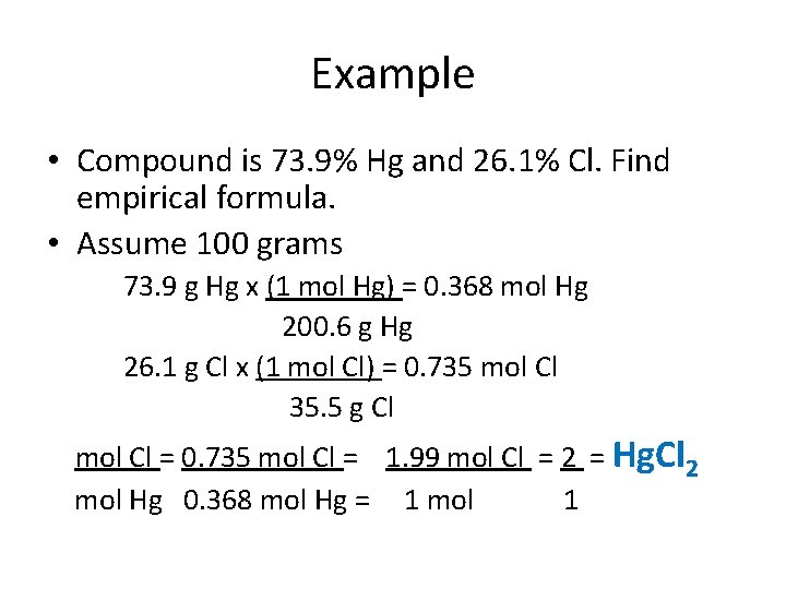Example • Compound is 73. 9% Hg and 26. 1% Cl. Find empirical formula.