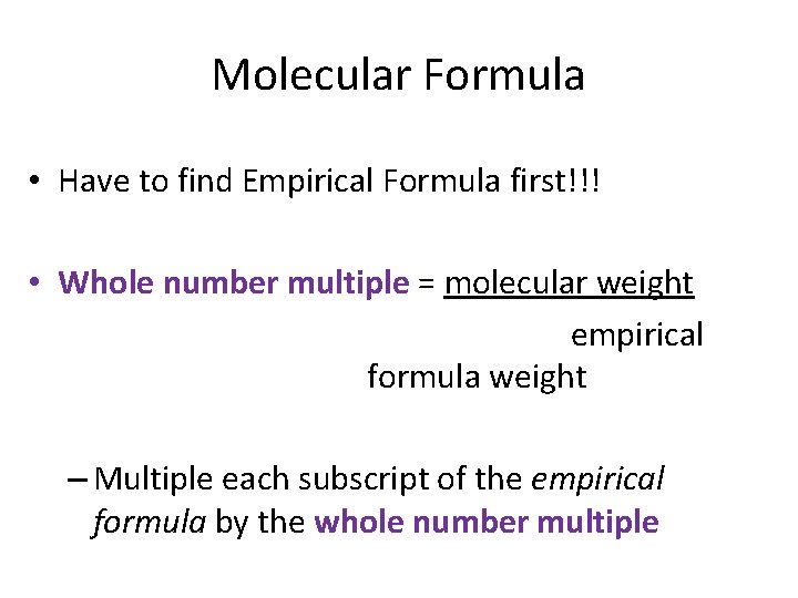 Molecular Formula • Have to find Empirical Formula first!!! • Whole number multiple =