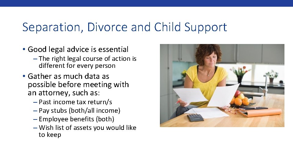 Separation, Divorce and Child Support • Good legal advice is essential – The right