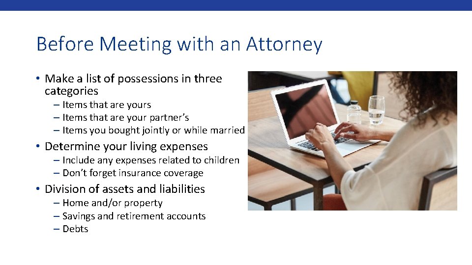 Before Meeting with an Attorney • Make a list of possessions in three categories