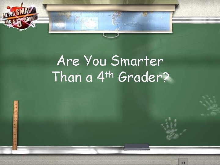 Are You Smarter Than a 4 th Grader? 