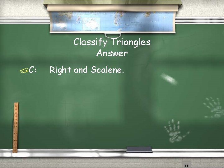 Classify Triangles Answer /C: Right and Scalene. 