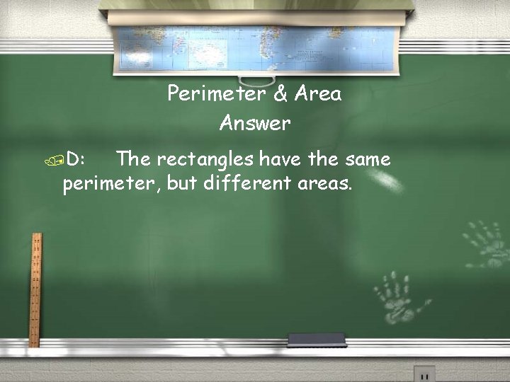 Perimeter & Area Answer /D: The rectangles have the same perimeter, but different areas.
