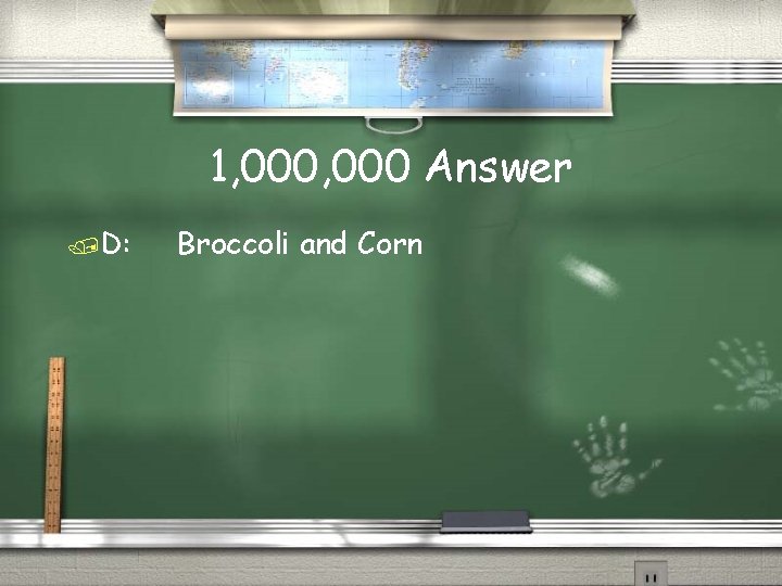 1, 000 Answer /D: Broccoli and Corn 