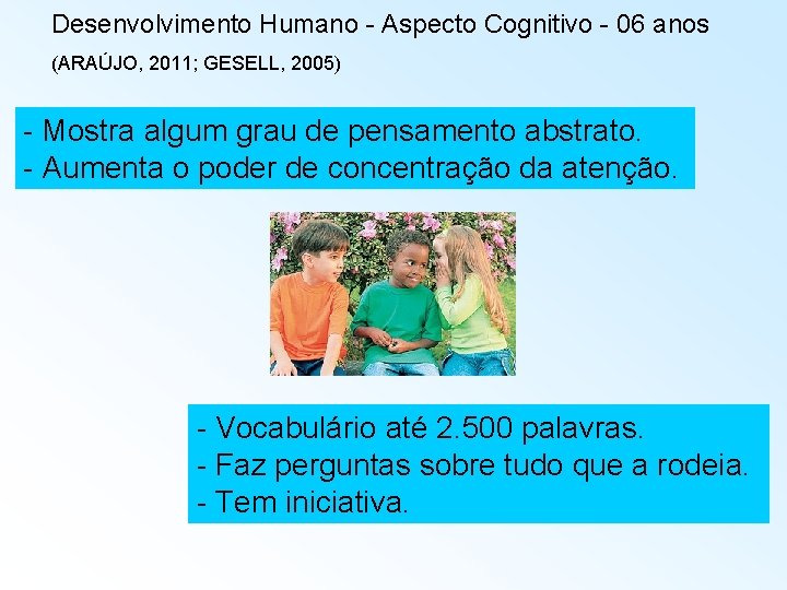 Desenvolvimento Humano - Aspecto Cognitivo - 06 anos (ARAÚJO, 2011; GESELL, 2005) - Mostra