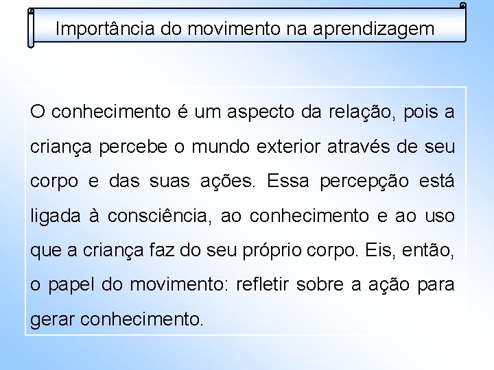 Importância do movimento na aprendizagem O conhecimento é um aspecto da relação, pois a